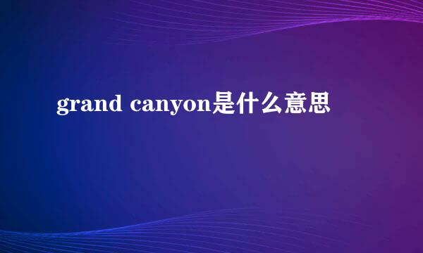 grand canyon是什么意思