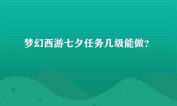 梦幻西游七夕任务几级能做？