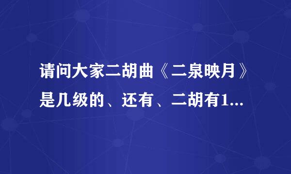 请问大家二胡曲《二泉映月》是几级的、还有、二胡有11、12级的吗