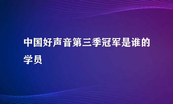 中国好声音第三季冠军是谁的学员