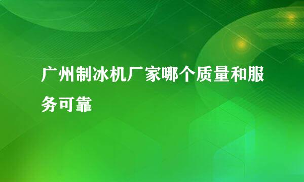 广州制冰机厂家哪个质量和服务可靠