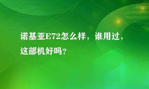 诺基亚E72怎么样，谁用过，这部机好吗？