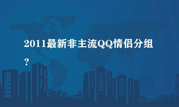 2011最新非主流QQ情侣分组 ？