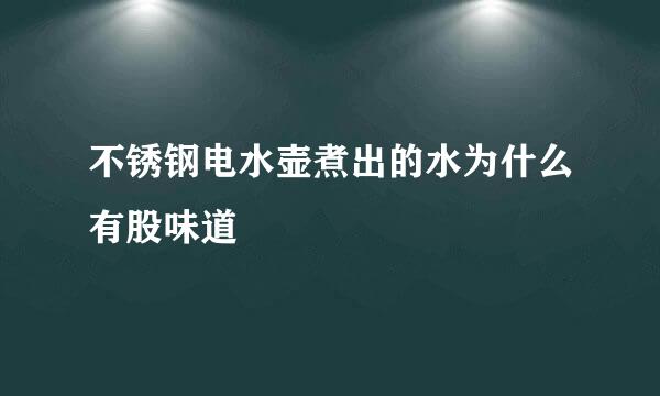 不锈钢电水壶煮出的水为什么有股味道