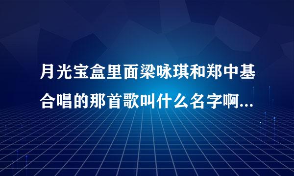 月光宝盒里面梁咏琪和郑中基合唱的那首歌叫什么名字啊....