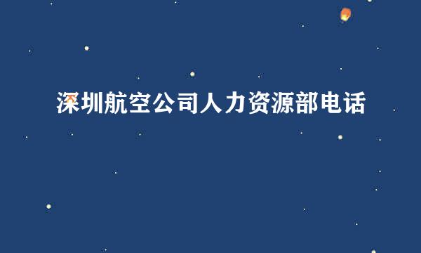 深圳航空公司人力资源部电话