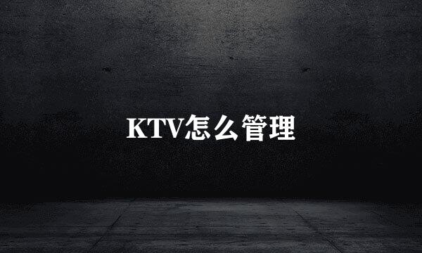 KTV怎么管理