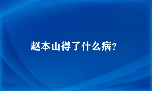 赵本山得了什么病？