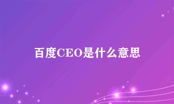 百度CEO是什么意思