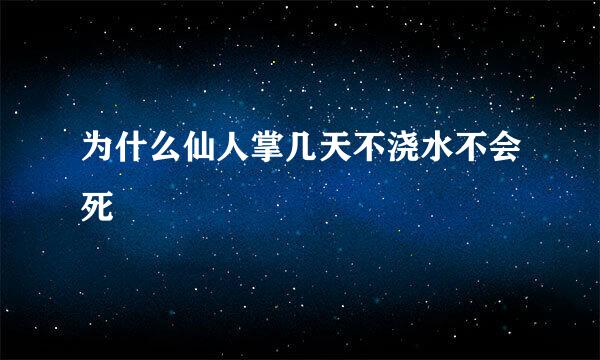 为什么仙人掌几天不浇水不会死