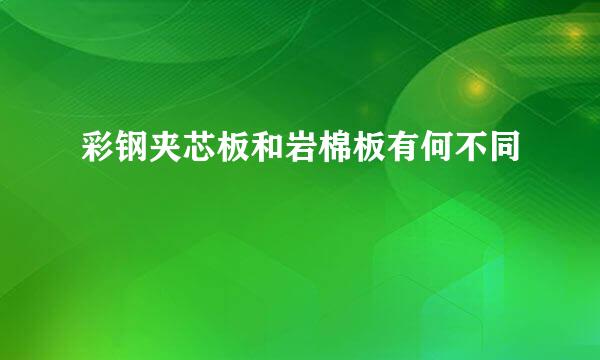 彩钢夹芯板和岩棉板有何不同