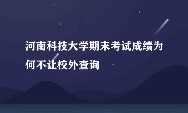 河南科技大学期末考试成绩为何不让校外查询