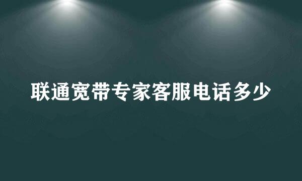 联通宽带专家客服电话多少