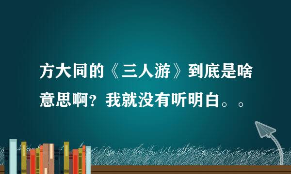 方大同的《三人游》到底是啥意思啊？我就没有听明白。。