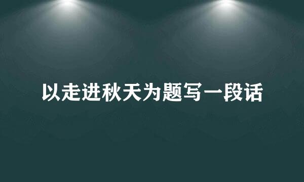 以走进秋天为题写一段话