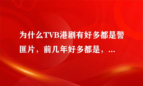 为什么TVB港剧有好多都是警匪片，前几年好多都是，还有原来，都有，就连古装的很多也是查案，