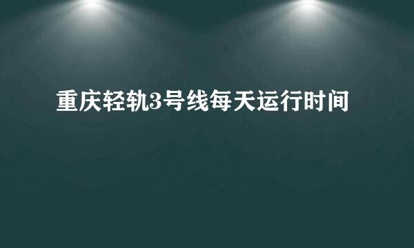 重庆轻轨3号线每天运行时间