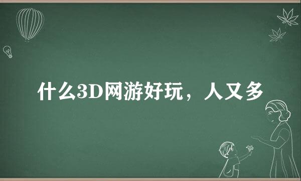 什么3D网游好玩，人又多