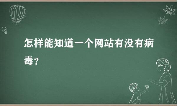 怎样能知道一个网站有没有病毒？