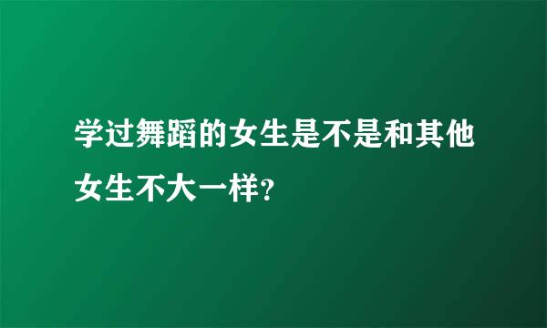 学过舞蹈的女生是不是和其他女生不大一样？