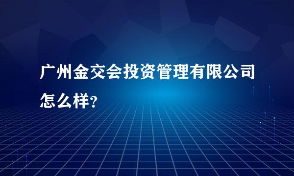 广州金交会投资管理有限公司怎么样？