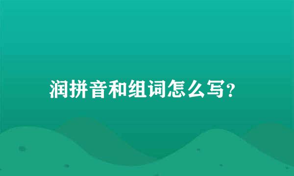 润拼音和组词怎么写？