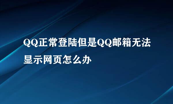 QQ正常登陆但是QQ邮箱无法显示网页怎么办