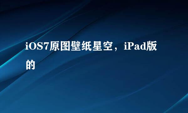 iOS7原图壁纸星空，iPad版的