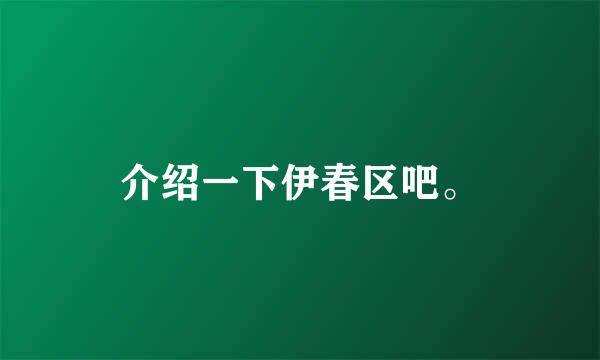 介绍一下伊春区吧。