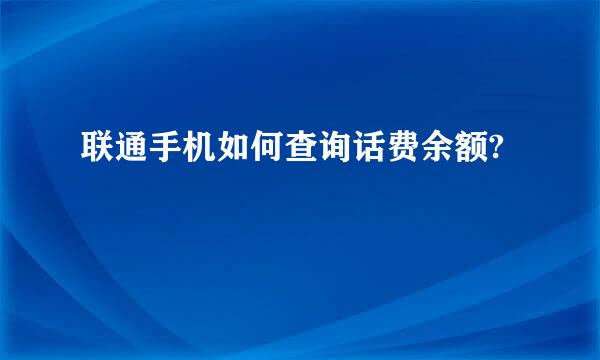 联通手机如何查询话费余额?