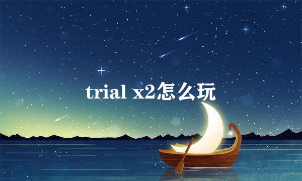 trial x2怎么玩