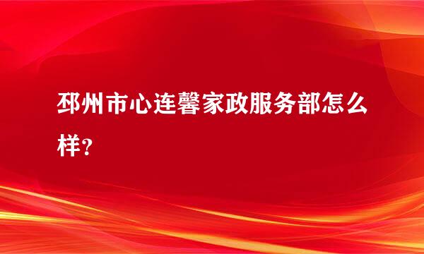 邳州市心连馨家政服务部怎么样？