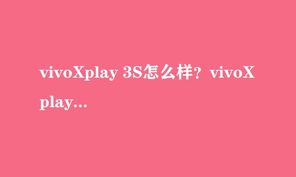 vivoXplay 3S怎么样？vivoXplay 3S好吗