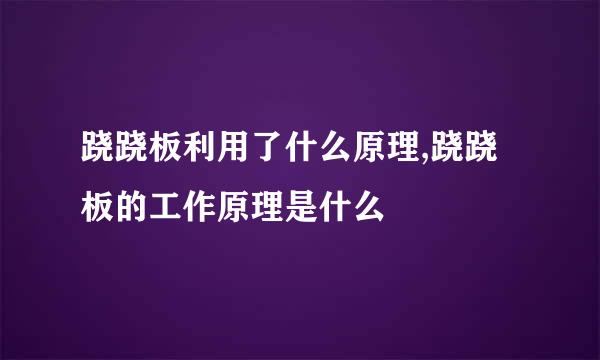 跷跷板利用了什么原理,跷跷板的工作原理是什么