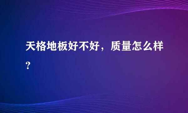 天格地板好不好，质量怎么样？