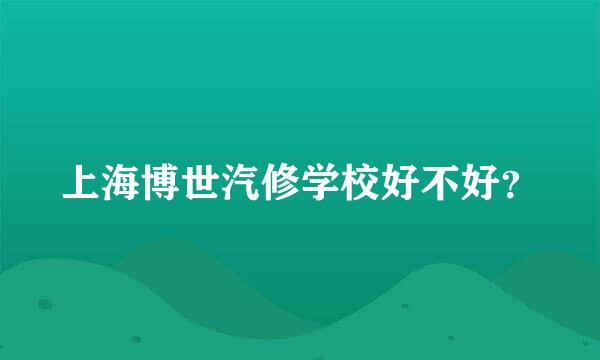 上海博世汽修学校好不好？