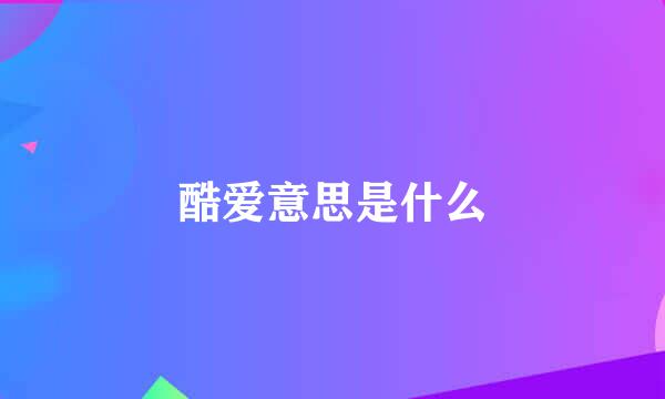 酷爱意思是什么