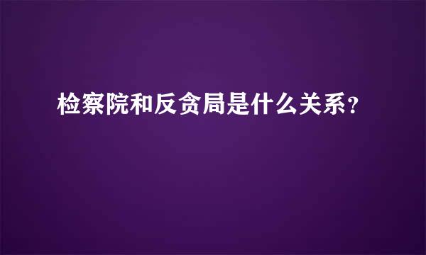 检察院和反贪局是什么关系？