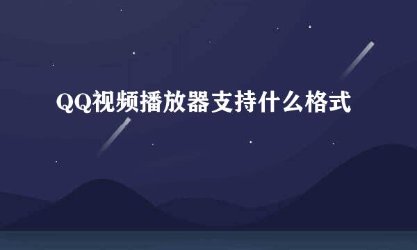 QQ视频播放器支持什么格式