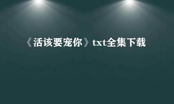 《活该要宠你》txt全集下载