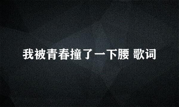 我被青春撞了一下腰 歌词