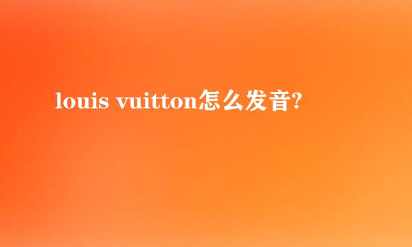 louis vuitton怎么发音?