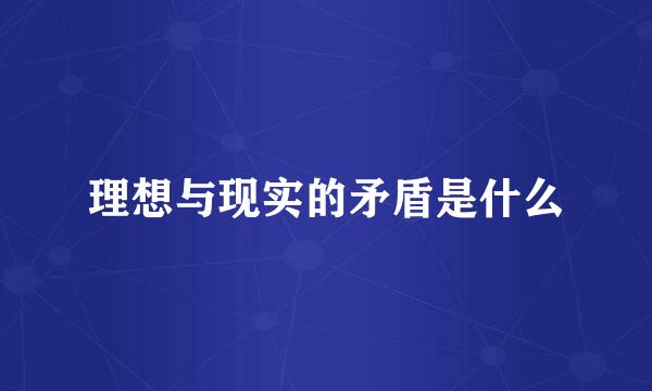 理想与现实的矛盾是什么