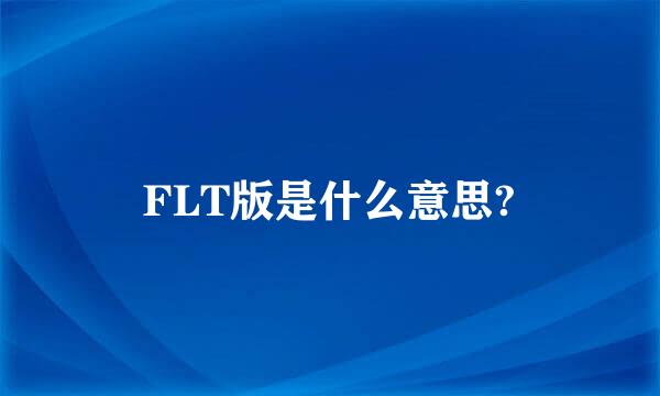 FLT版是什么意思?