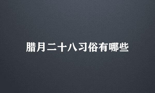 腊月二十八习俗有哪些