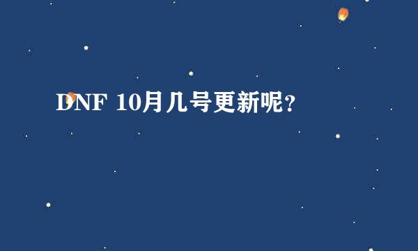 DNF 10月几号更新呢？