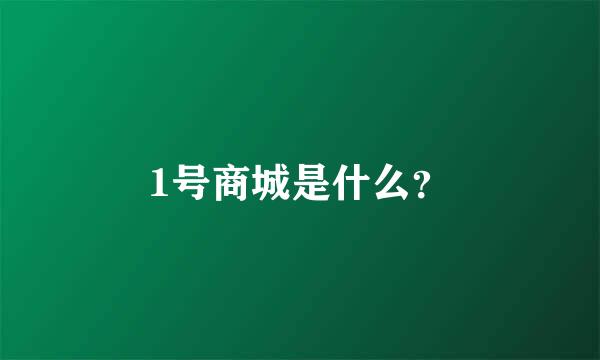 1号商城是什么？