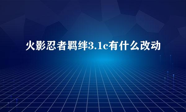 火影忍者羁绊3.1c有什么改动