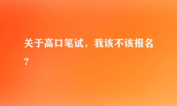 关于高口笔试，我该不该报名？