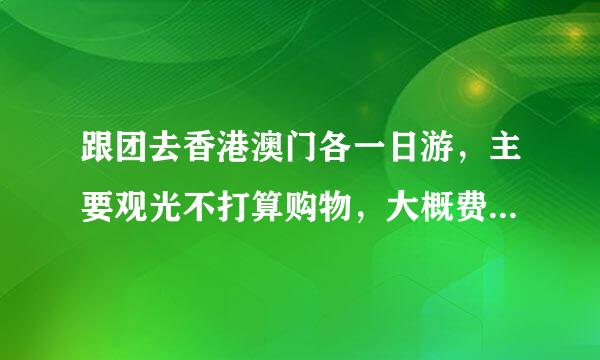 跟团去香港澳门各一日游，主要观光不打算购物，大概费用多少？是否需要先去银行兑换港币？